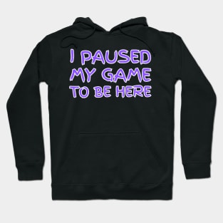 "I paused my game to be here" (black background) Hoodie